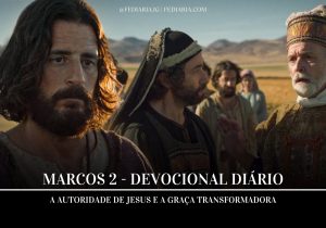 Marcos 2 – A Autoridade de Jesus e a Graça Transformadora - Fé Diária