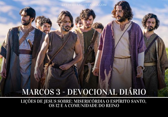 Marcos 3 – Lições de Jesus sobre: Misericórdia o Espírito Santo, os 12 e a Comunidade do Reino - Fé Diária