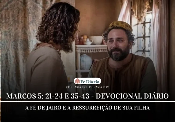 Marcos 5:21-24 e 35-43 – A fé de Jairo e a ressurreição de sua filha - Fé Diária